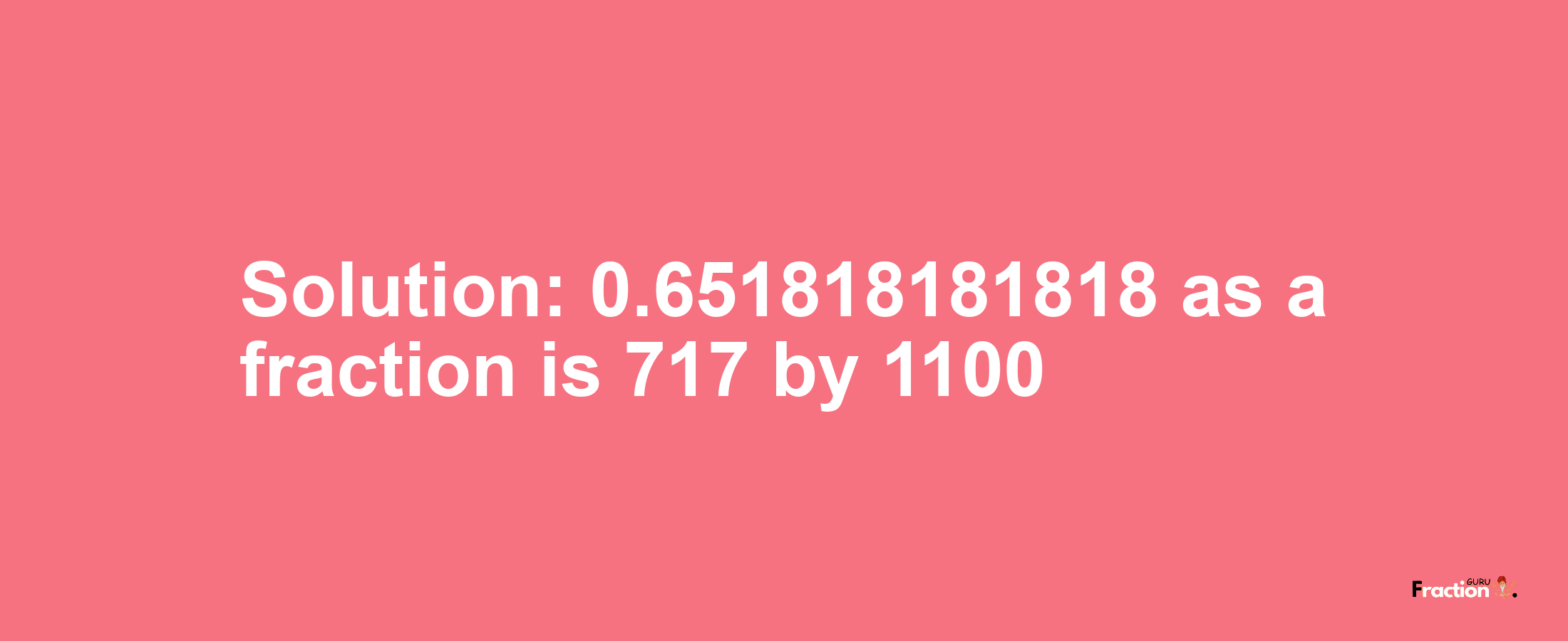 Solution:0.651818181818 as a fraction is 717/1100